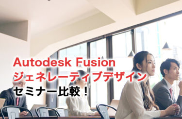 Autodesk Fusion(Fusion 360)ジェネレーティブデザインセミナー比較！おすすめのセミナーを選ぶためのポイントと口コミ